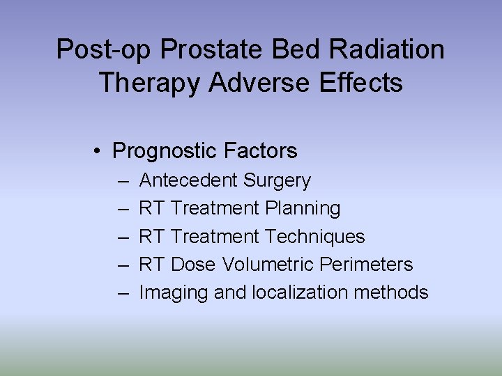 Post-op Prostate Bed Radiation Therapy Adverse Effects • Prognostic Factors – – – Antecedent