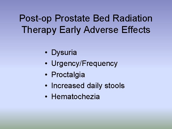 Post-op Prostate Bed Radiation Therapy Early Adverse Effects • • • Dysuria Urgency/Frequency Proctalgia