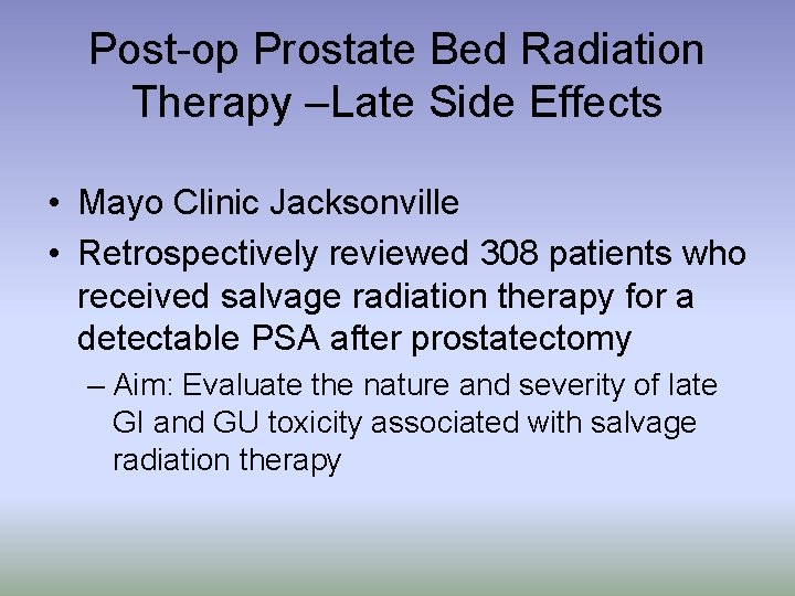 Post-op Prostate Bed Radiation Therapy –Late Side Effects • Mayo Clinic Jacksonville • Retrospectively