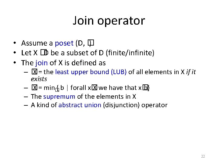 Join operator • Assume a poset (D, � ) • Let X �D be