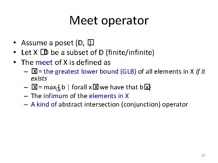 Meet operator • Assume a poset (D, � ) • Let X �D be