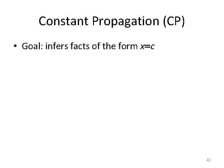 Constant Propagation (CP) • Goal: infers facts of the form x=c 42 