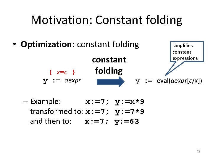 Motivation: Constant folding • Optimization: constant folding { x=c } y : = aexpr