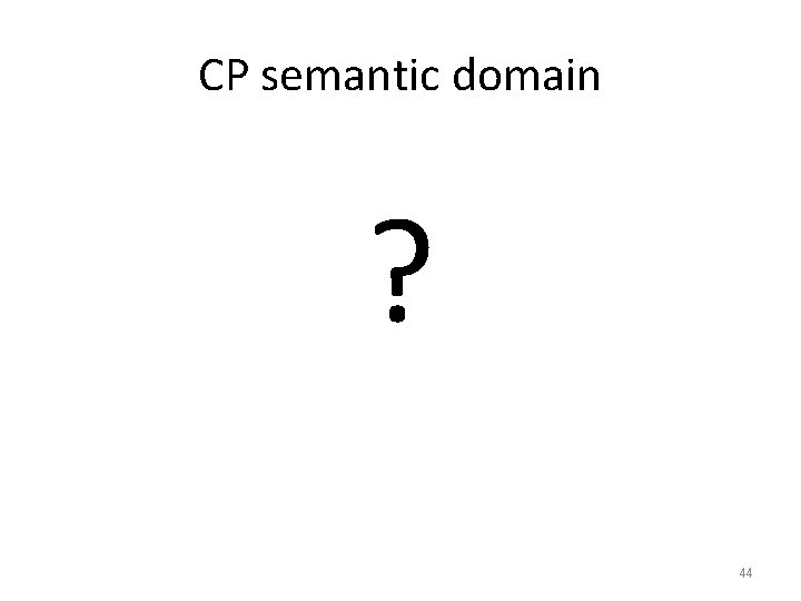 CP semantic domain ? 44 