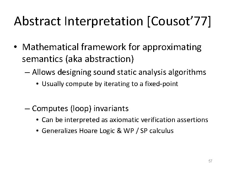 Abstract Interpretation [Cousot’ 77] • Mathematical framework for approximating semantics (aka abstraction) – Allows