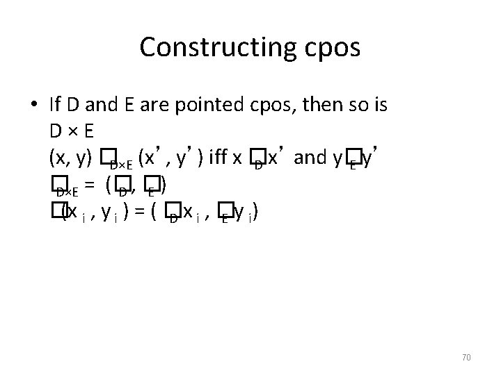 Constructing cpos • If D and E are pointed cpos, then so is D×E