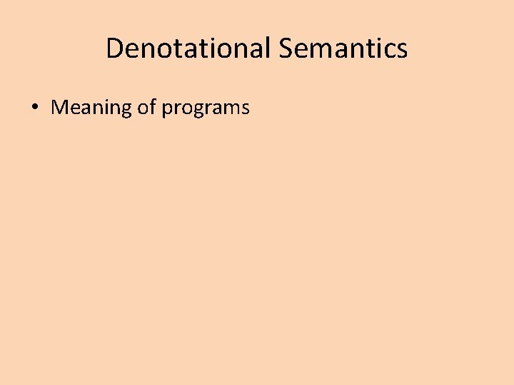 Denotational Semantics • Meaning of programs 