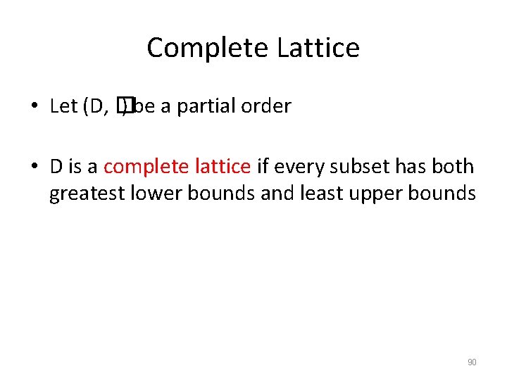 Complete Lattice • Let (D, � ) be a partial order • D is