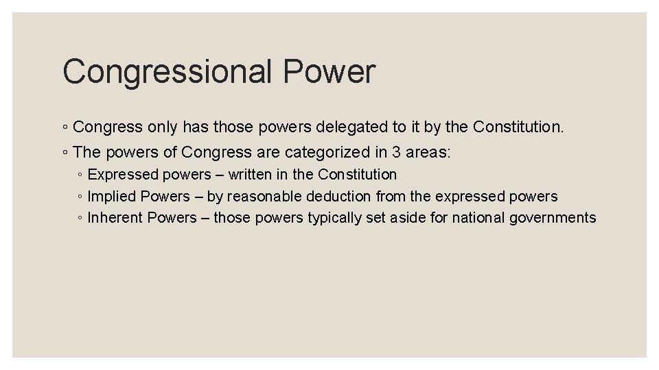 Congressional Power ◦ Congress only has those powers delegated to it by the Constitution.