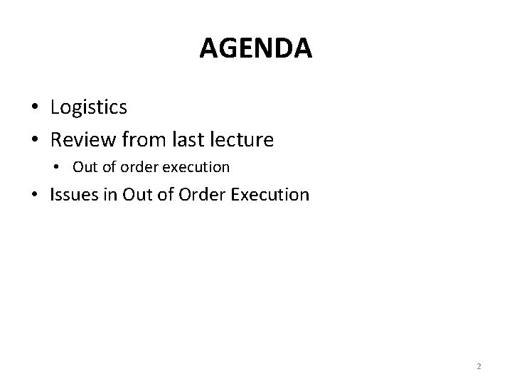AGENDA • Logistics • Review from last lecture • Out of order execution • AGENDA • Logistics • Review from last lecture • Out of order execution •