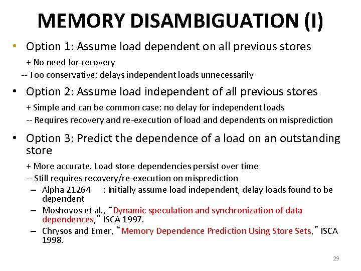 MEMORY DISAMBIGUATION (I) • Option 1: Assume load dependent on all previous stores + MEMORY DISAMBIGUATION (I) • Option 1: Assume load dependent on all previous stores +