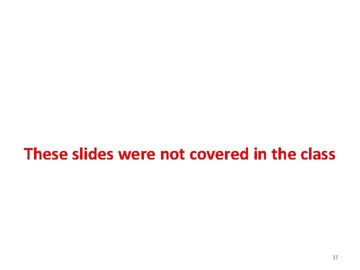 These slides were not covered in the class 37 These slides were not covered in the class 37