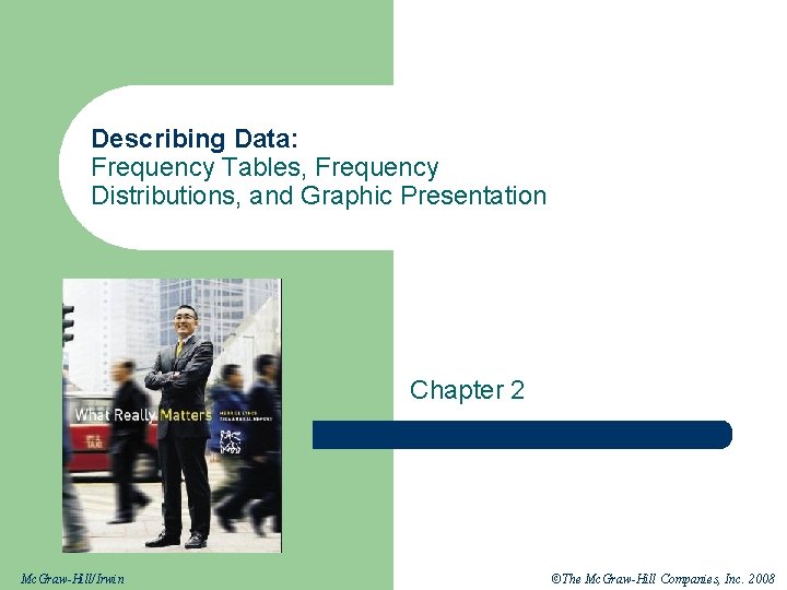 Describing Data: Frequency Tables, Frequency Distributions, and Graphic Presentation Chapter 2 Mc. Graw-Hill/Irwin ©The