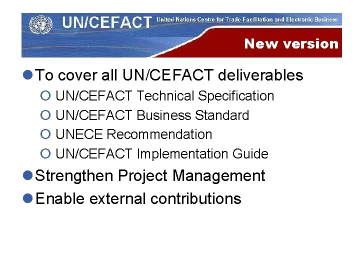 New version l To cover all UN/CEFACT deliverables ¡ UN/CEFACT Technical Specification ¡ UN/CEFACT