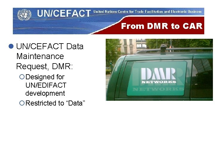 From DMR to CAR l UN/CEFACT Data Maintenance Request, DMR: ¡ Designed for UN/EDIFACT