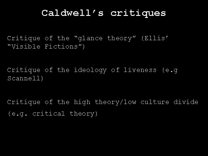 Caldwell’s critiques Critique of the “glance theory” (Ellis’ “Visible Fictions”) Critique of the ideology