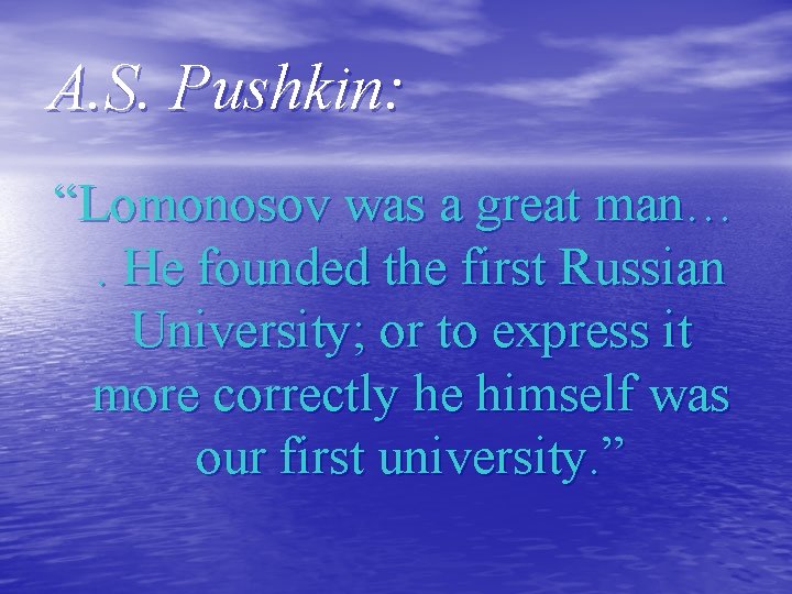 A. S. Pushkin: “Lomonosov was a great man…. He founded the first Russian University;
