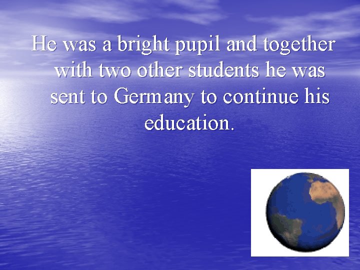 He was a bright pupil and together with two other students he was sent