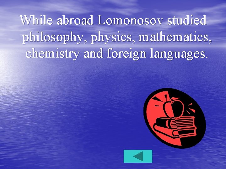 While abroad Lomonosov studied philosophy, physics, mathematics, chemistry and foreign languages. 