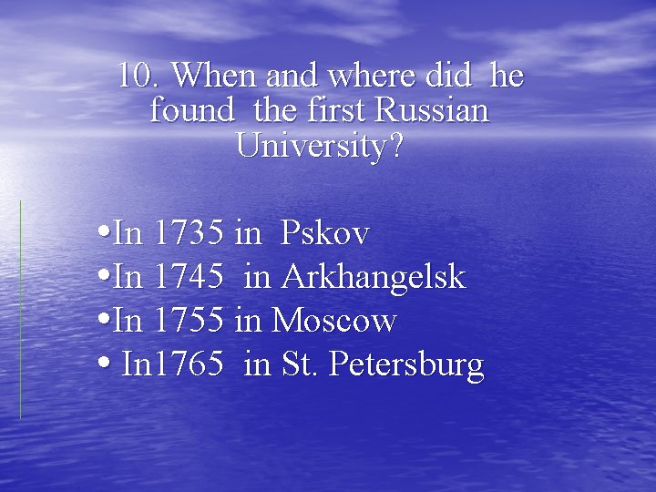 10. When and where did he found the first Russian University? • In 1735