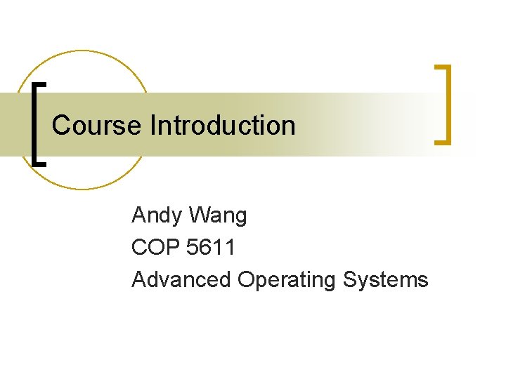 Course Introduction Andy Wang COP 5611 Advanced Operating Systems 