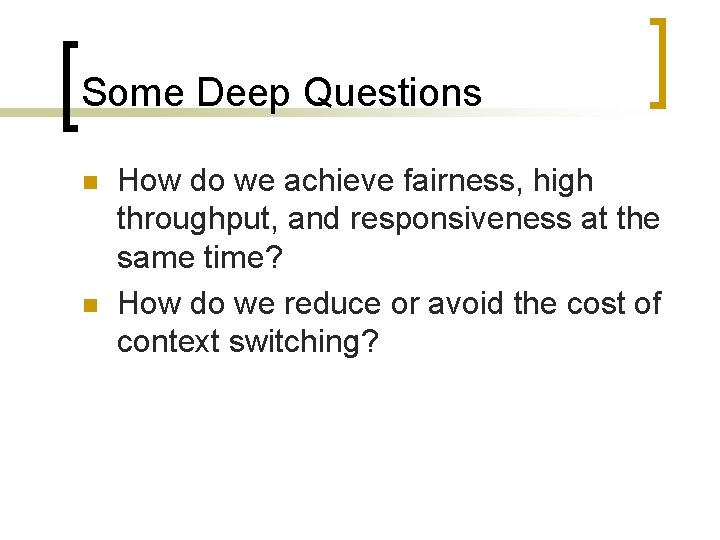 Some Deep Questions n n How do we achieve fairness, high throughput, and responsiveness