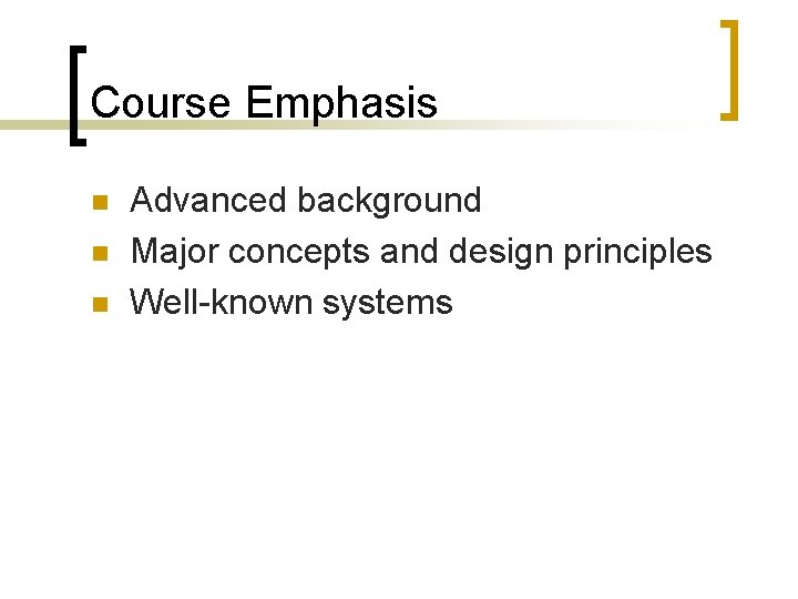 Course Emphasis n n n Advanced background Major concepts and design principles Well-known systems