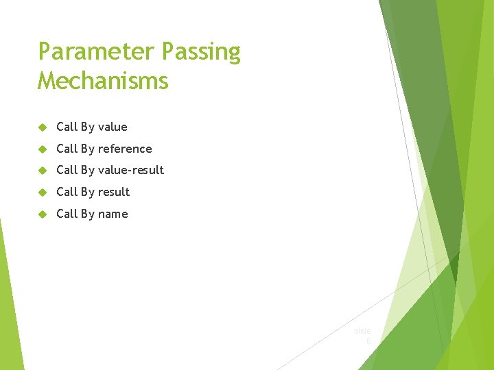 Parameter Passing Mechanisms Call By value Call By reference Call By value-result Call By