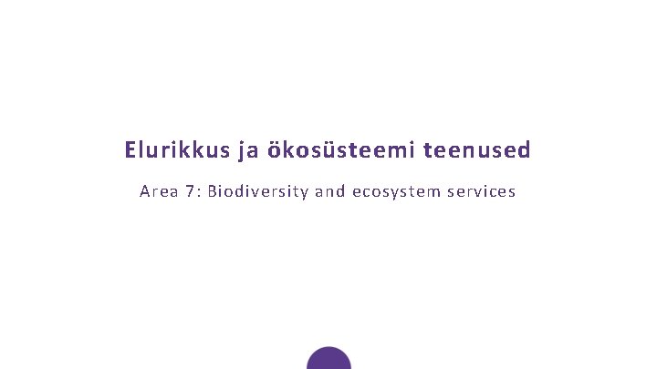 Elurikkus ja ökosüsteemi teenused Area 7: Biodiversity and ecosystem services 