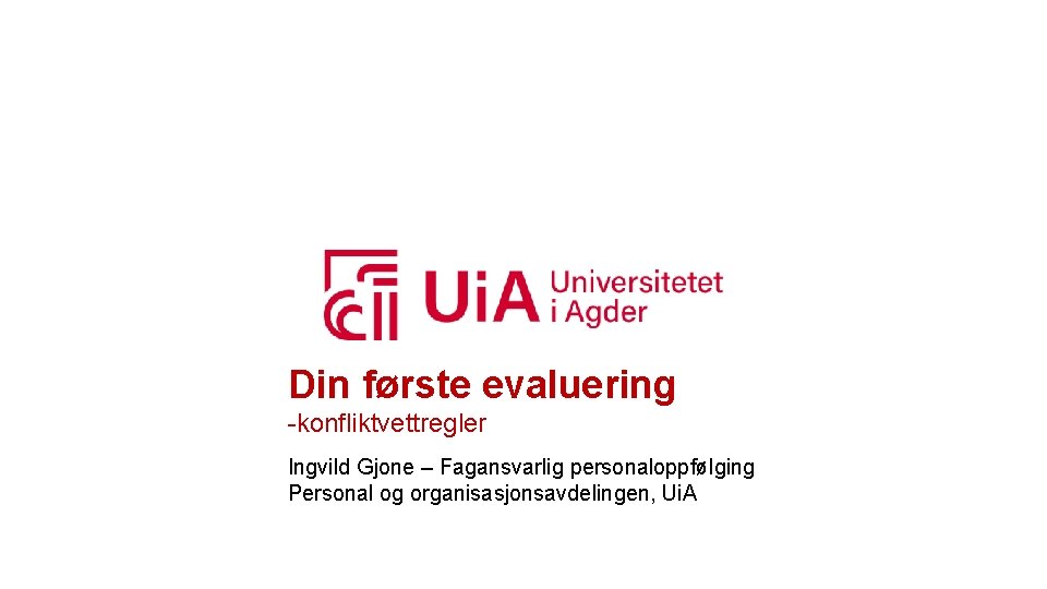 Din første evaluering -konfliktvettregler Ingvild Gjone – Fagansvarlig personaloppfølging Personal og organisasjonsavdelingen, Ui. A