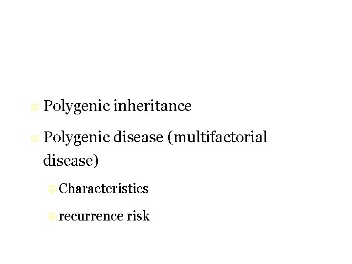 { Polygenic inheritance { Polygenic disease (multifactorial disease) { Characteristics { recurrence risk 