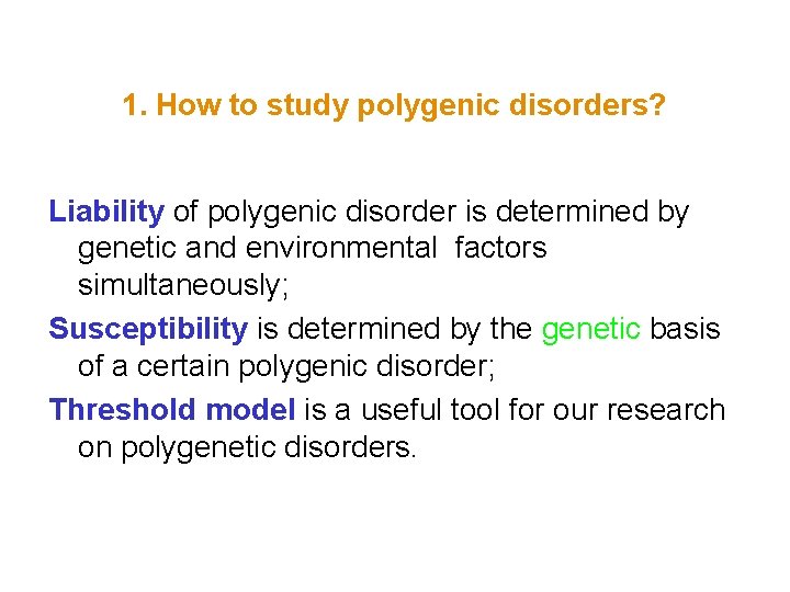 1. How to study polygenic disorders? Liability of polygenic disorder is determined by genetic