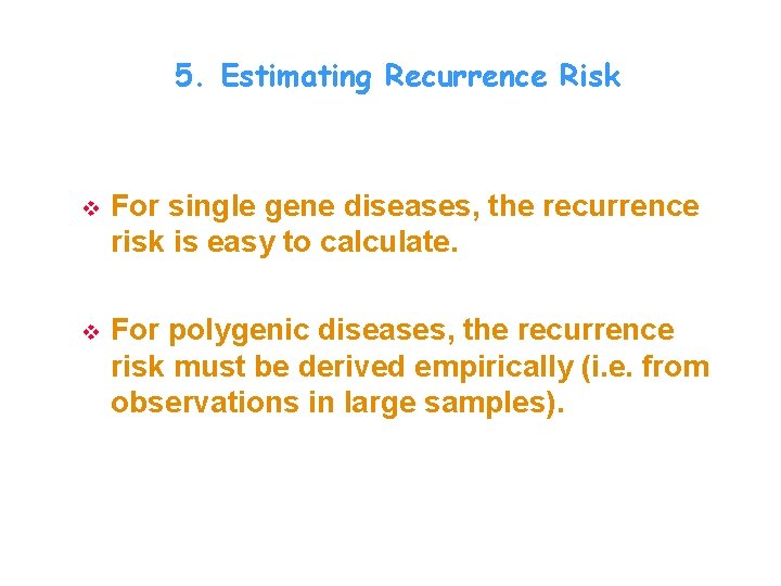 5. Estimating Recurrence Risk v For single gene diseases, the recurrence risk is easy