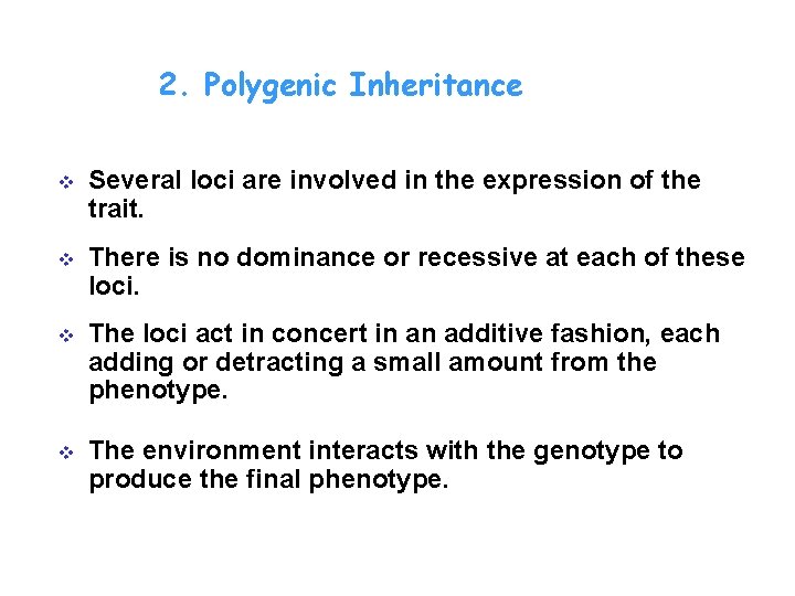 2. Polygenic Inheritance v Several loci are involved in the expression of the trait.