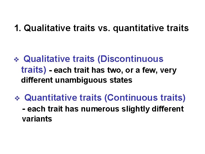 1. Qualitative traits vs. quantitative traits v Qualitative traits (Discontinuous traits) - each trait