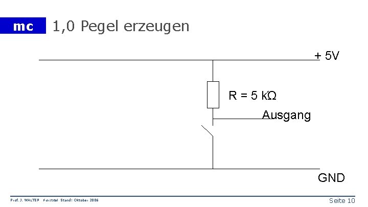 mc 1, 0 Pegel erzeugen + 5 V R = 5 kΏ Ausgang GND