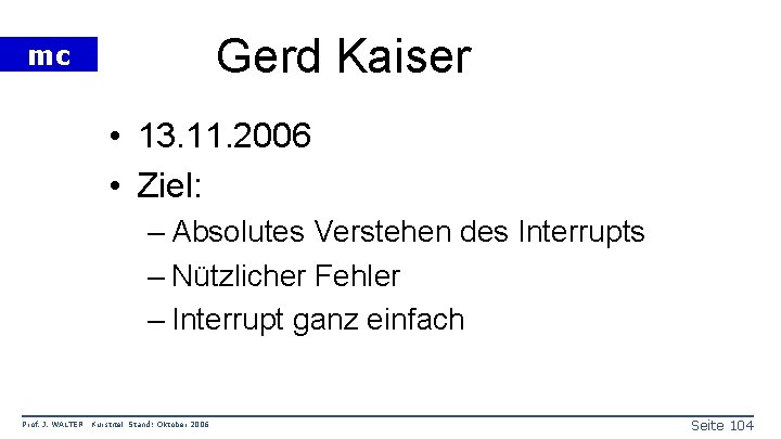 Gerd Kaiser mc • 13. 11. 2006 • Ziel: – Absolutes Verstehen des Interrupts