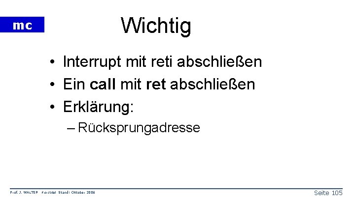 Wichtig mc • Interrupt mit reti abschließen • Ein call mit ret abschließen •