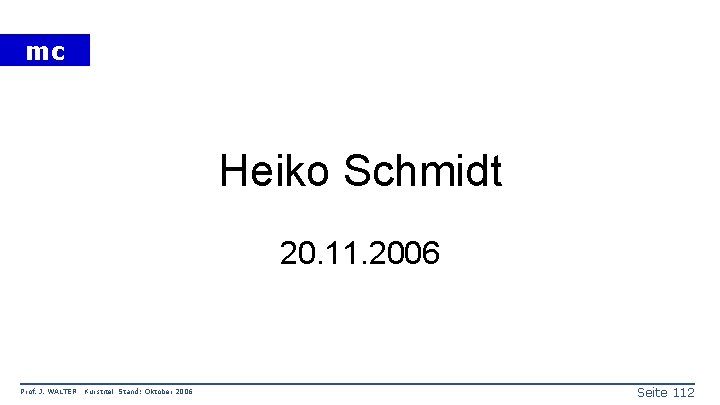 mc Heiko Schmidt 20. 11. 2006 Prof. J. WALTER Kurstitel Stand: Oktober 2006 Seite