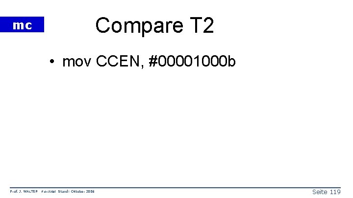 Compare T 2 mc • mov CCEN, #00001000 b Prof. J. WALTER Kurstitel Stand: