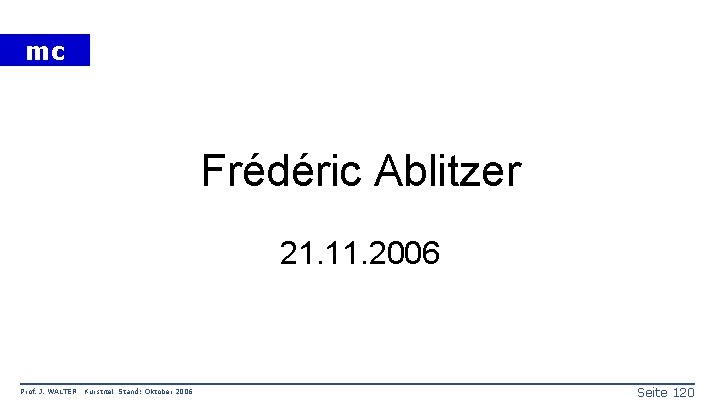 mc Frédéric Ablitzer 21. 11. 2006 Prof. J. WALTER Kurstitel Stand: Oktober 2006 Seite