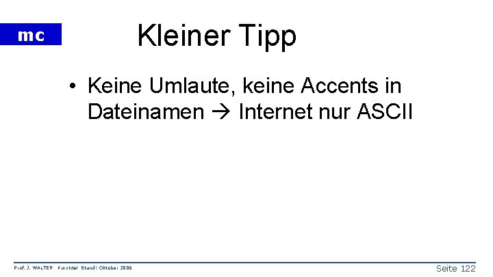 Kleiner Tipp mc • Keine Umlaute, keine Accents in Dateinamen Internet nur ASCII Prof.