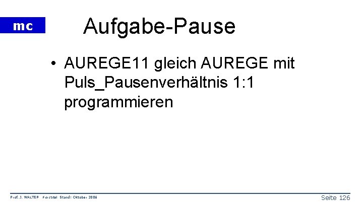 mc Aufgabe-Pause • AUREGE 11 gleich AUREGE mit Puls_Pausenverhältnis 1: 1 programmieren Prof. J.