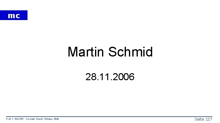 mc Martin Schmid 28. 11. 2006 Prof. J. WALTER Kurstitel Stand: Oktober 2006 Seite