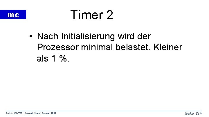 Timer 2 mc • Nach Initialisierung wird der Prozessor minimal belastet. Kleiner als 1