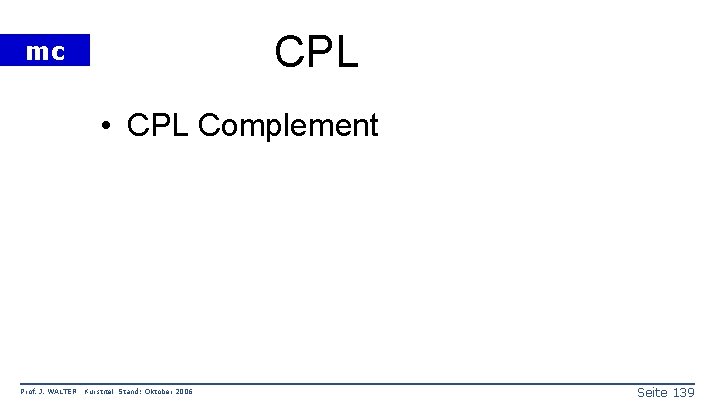 CPL mc • CPL Complement Prof. J. WALTER Kurstitel Stand: Oktober 2006 Seite 139