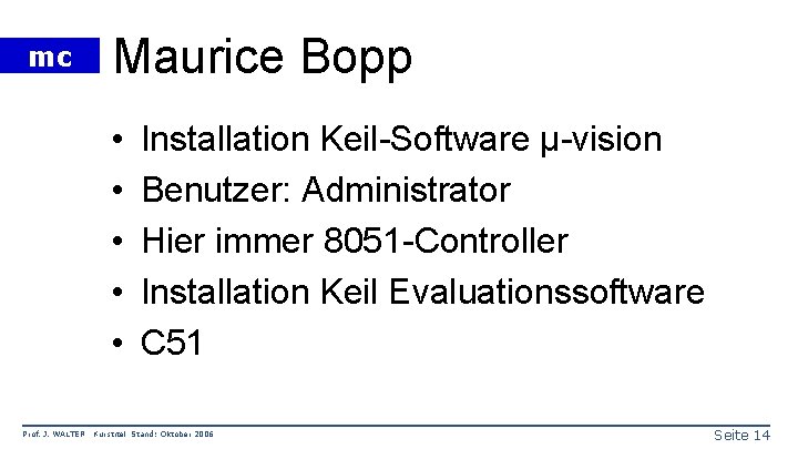 mc Maurice Bopp • • • Prof. J. WALTER Installation Keil-Software µ-vision Benutzer: Administrator