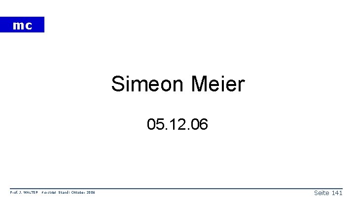 mc Simeon Meier 05. 12. 06 Prof. J. WALTER Kurstitel Stand: Oktober 2006 Seite