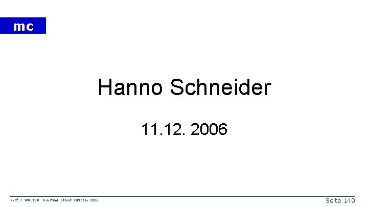 mc Hanno Schneider 11. 12. 2006 Prof. J. WALTER Kurstitel Stand: Oktober 2006 Seite