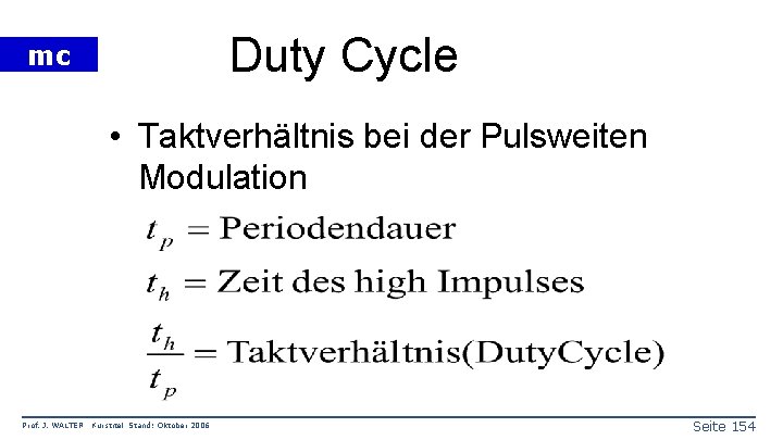 Duty Cycle mc • Taktverhältnis bei der Pulsweiten Modulation Prof. J. WALTER Kurstitel Stand: